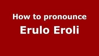 How to pronounce Erulo Eroli
