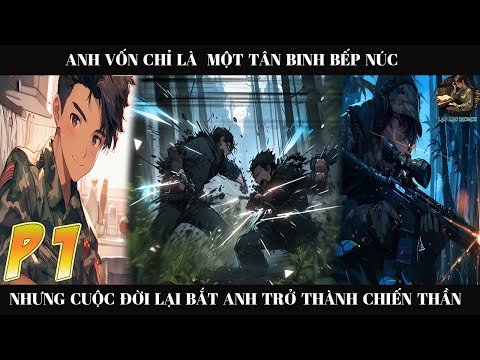 Anh Vốn Chỉ Là Một Tân Binh Bếp Núc Nhưng Cuốc Đời Lại Bắt Anh Trờ Thành Chiến Thần | P1