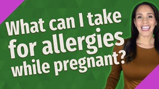 What can I take for allergies while pregnant?
