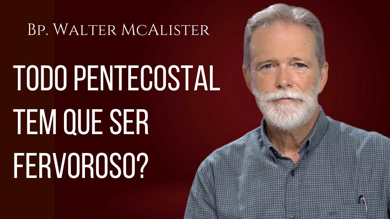 Todo Pentecostal tem que ser fervoroso? Bp. Walter McAlister