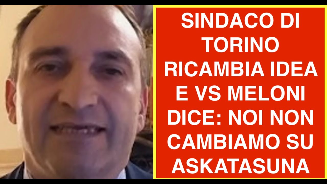 SINDACO DI TORINO RICAMBIA IDEA E VS MELONI DICE: NOI NON CAMBIAMO SU ASKATASUNA