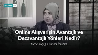 Online alışverişin avantajlı ve dezavantajlı yönleri nedir? - Merve Ay
