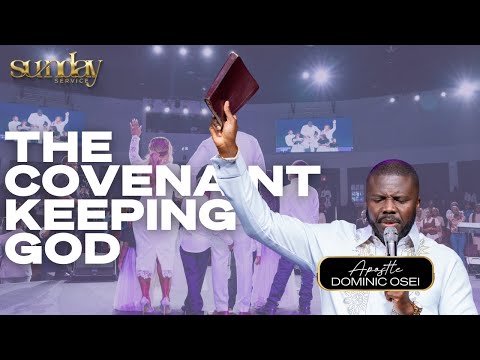 THE COVENANT KEEPING GOD | APOSTLE DOMINIC OSEI | SUNDAY SERVICE | KFT CHURCH