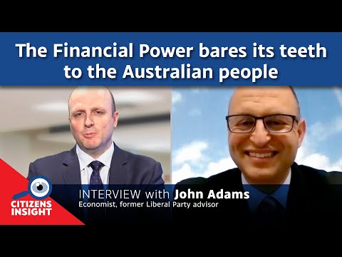 CITIZENS INSIGHT – The Financial Power bares its teeth to the Australian People – John Adams