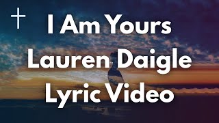 I Am Yours - Lauren Daigle Lyrics