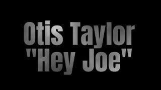 Otis Taylor: &quot;Hey Joe&quot; - Blue-Eyed Monster