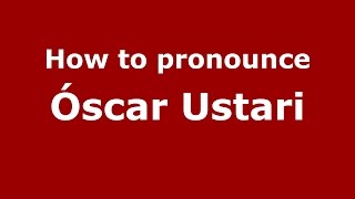 How to pronounce &oacute;scar Ustari