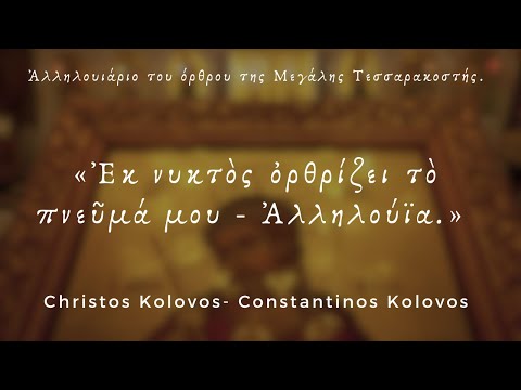Ἐκ νυκτὸς ὀρθρίζει τὸ πνεῦμά μου -  Ἀλληλούϊα. - Kolovos