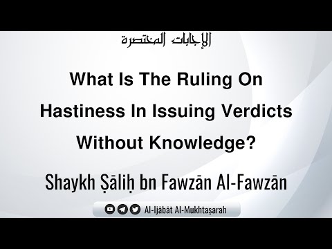 What Is The Ruling On Hastiness In Issuing Verdicts Without Knowledge? | Shaykh Ṣāliḥ Al-Fawzān
