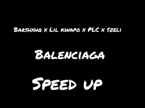 Barshxhq x Lil kwapo x PLC x $zeli-Balenciaga (speed up)