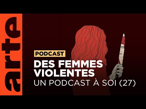 Des femmes violentes | Un podcast à soi (27) - ARTE Radio Podcast