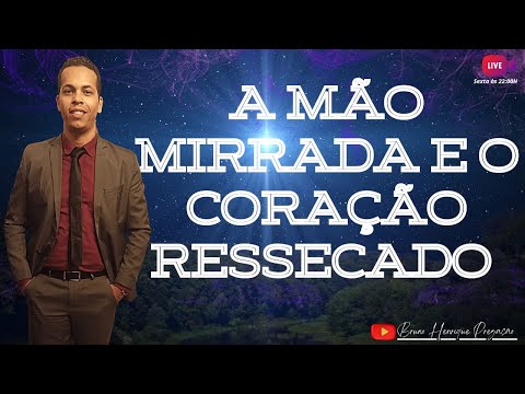 A MÃO MIRRADA E O CORAÇÃO RESSECADO | BRUNO HENRIQUE PREGAÇÃO