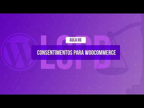 Consentimentos LGPD para WooCommerce Curso em Vídeo LGPD com WordPress Aula 06