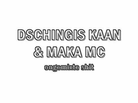 DSCHINGIS KAAN & MAKA MC (ONGEMIXTE SHIT)