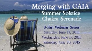 Merging with GAIA: Summer Solstice Chakra Serenade_Webinar #1