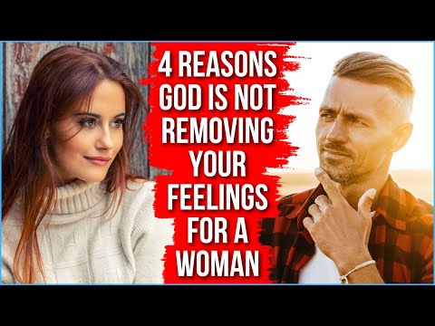 God Is NOT Removing Your Feelings for a Woman Because . . .