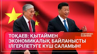 ТОҚАЕВ: ҚЫТАЙМЕН ЭКОНОМИКАЛЫҚ БАЙЛАНЫСТЫ ІЛГЕРІЛЕТУГЕ КҮШ САЛАМЫН!