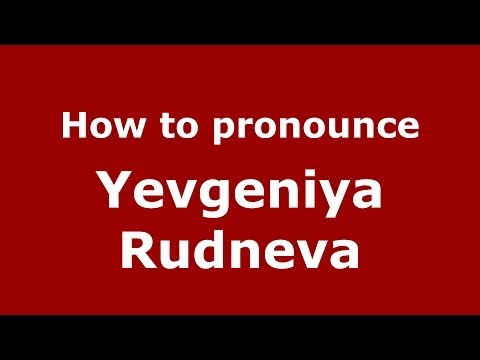 How to pronounce Yevgeniya Rudneva (Russian/Russia) - PronounceNames.com