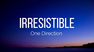 One Direction - Irresistible (Lyrics)