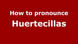 How to pronounce Huertecillas
