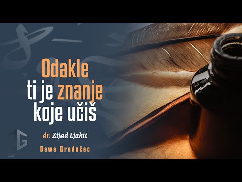 ODAKLE TI JE ZNANJE KOJE UČIŠ - dr. Zijad Ljakić