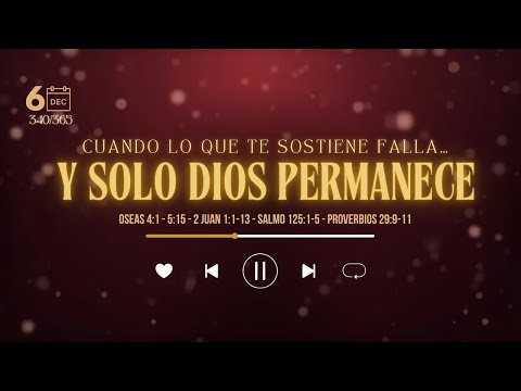 6 Dic -  Día 340/365 | Cuando lo que te sostiene falla… y solo Dios permanece