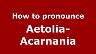 How to pronounce Aetolia-Acarnania