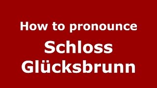 How to pronounce Schloss Glücksbrunn