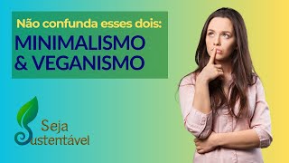 A VERDADE OCULTA Sobre MINIMALISMO e VEGANISMO: Não Confunda!