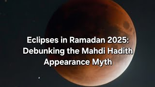 Eclipses in Ramadan 2025: Debunking the Mahdi Hadith Appearance Myth