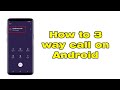 How to 3 way call on Android