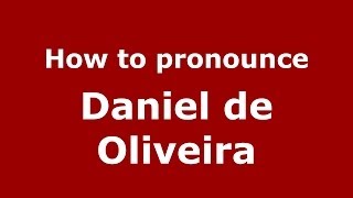 How to pronounce Daniel De Oliveira