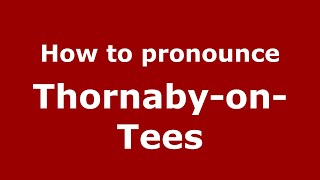 How to pronounce Thornaby-On-Tees