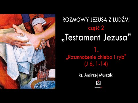 Rozmowy Jezusa z ludźmi - cz. 2."Testament Jezusa" 1."Rozmnożenie chleba i ryb" (J 6, 1-14)