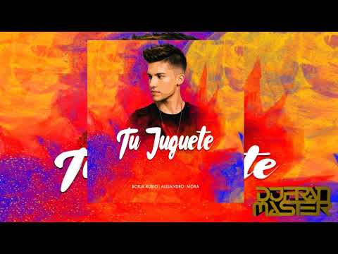 Borja Rubio ft Alejandro Mora -  Tu Juguete (dj fran master rumbatón)