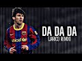 Lionel Messi • Da Da Da (Jarico Remix) •Goals Edit • Barca Version