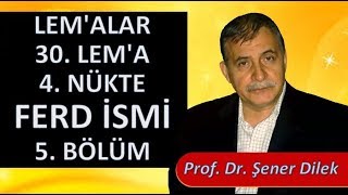 Prof. Dr. Şener Dilek  - Lem'alar - 30. Lem'a - 4. Nükte - Ferd İsmi - 5. Bölüm