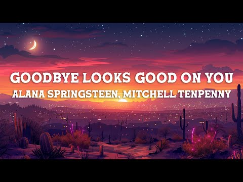 Alana Springsteen - goodbye looks good on you (Lyrics) ft. Mitchell Tenpenny