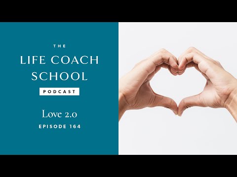 Love 2.0 | The Life Coach School Podcast with Brooke Castillo Ep #164