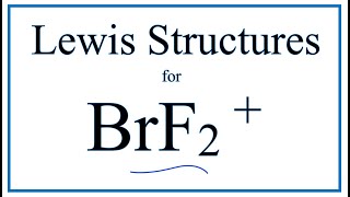 How to Draw the Lewis Dot Structure for BrF2+