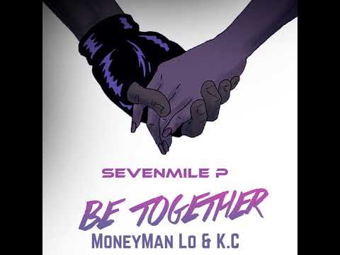 SevenMile P - Be Together (Feat. MoneyMan Lo & K.C)