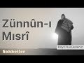 Zünnuni Mısri 1 - Hayri Küçükdeniz Sohbetler Serisi