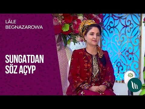 Sungatdan soz achyp - Lale Begnazarowa | 2019