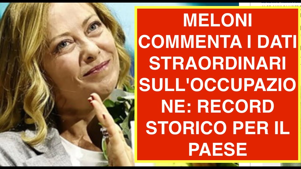 MELONI COMMENTA I DATI STRAORDINARI SULL'OCCUPAZIONE: RECORD STORICO PER IL PAESE