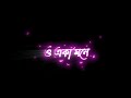 Eka Mone Prosno Sudhu Jobab Khuje Jai Whatsapp Status Black Screen Status Bangla Song Status