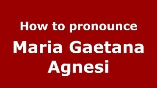 How to pronounce Maria Gaetana Agnesi