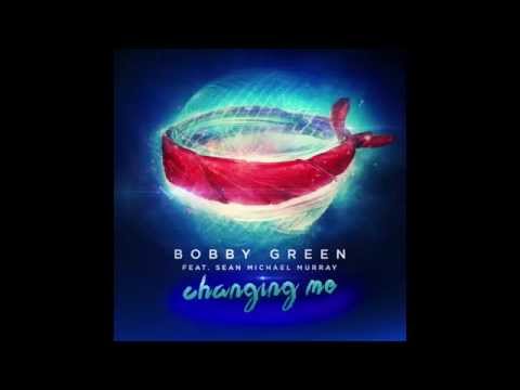 Bobby Green feat. Sean Michael Murray - Changing Me