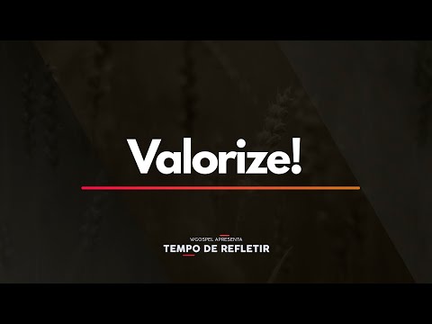 Tempo de Refletir 2296 - Valorize!