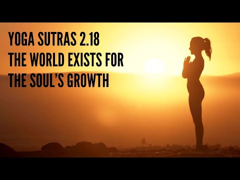 Yoga Sutras 2.18 – The World Exists for the Soul’s Growth