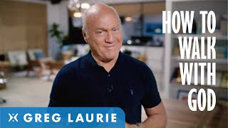 How To Walk With God: Part 1 (With Greg Laurie)